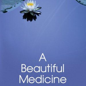 A Beautiful Medicine - A Radical Look at the Essence of Health and Healing